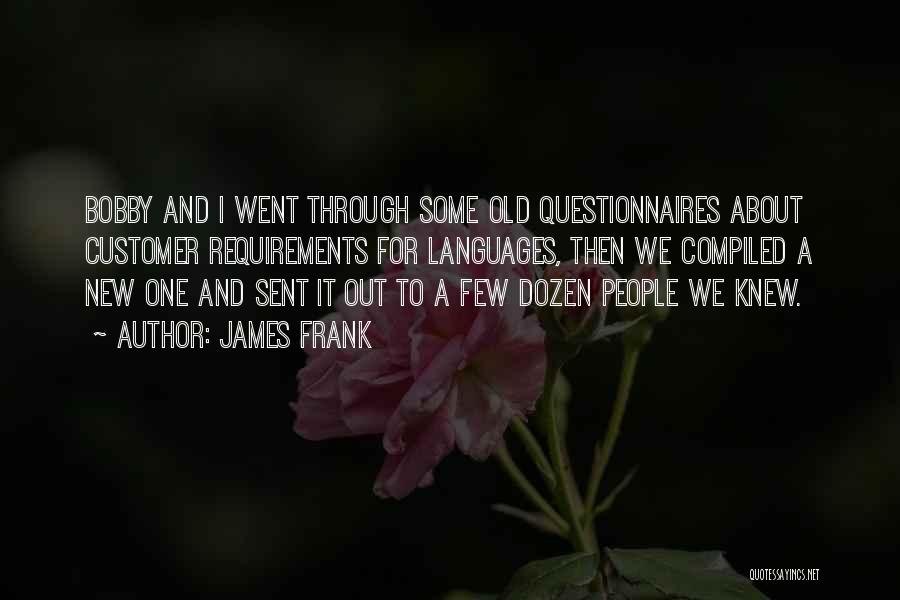 James Frank Quotes: Bobby And I Went Through Some Old Questionnaires About Customer Requirements For Languages, Then We Compiled A New One And