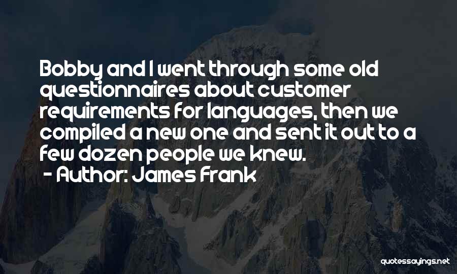 James Frank Quotes: Bobby And I Went Through Some Old Questionnaires About Customer Requirements For Languages, Then We Compiled A New One And