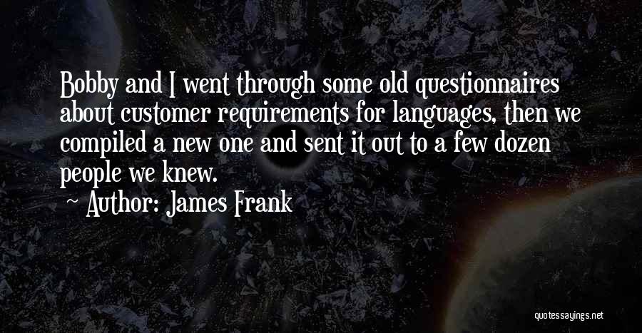 James Frank Quotes: Bobby And I Went Through Some Old Questionnaires About Customer Requirements For Languages, Then We Compiled A New One And