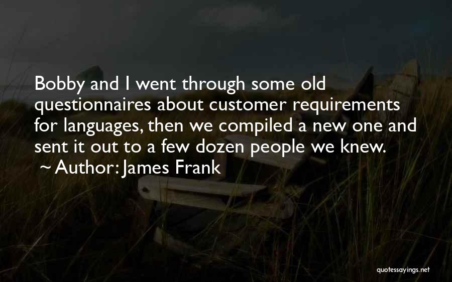 James Frank Quotes: Bobby And I Went Through Some Old Questionnaires About Customer Requirements For Languages, Then We Compiled A New One And