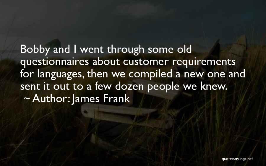 James Frank Quotes: Bobby And I Went Through Some Old Questionnaires About Customer Requirements For Languages, Then We Compiled A New One And
