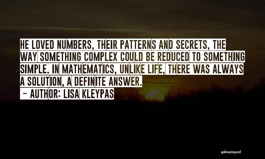 Lisa Kleypas Quotes: He Loved Numbers, Their Patterns And Secrets, The Way Something Complex Could Be Reduced To Something Simple. In Mathematics, Unlike