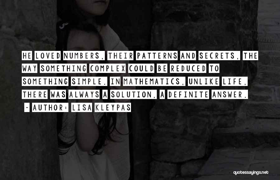 Lisa Kleypas Quotes: He Loved Numbers, Their Patterns And Secrets, The Way Something Complex Could Be Reduced To Something Simple. In Mathematics, Unlike