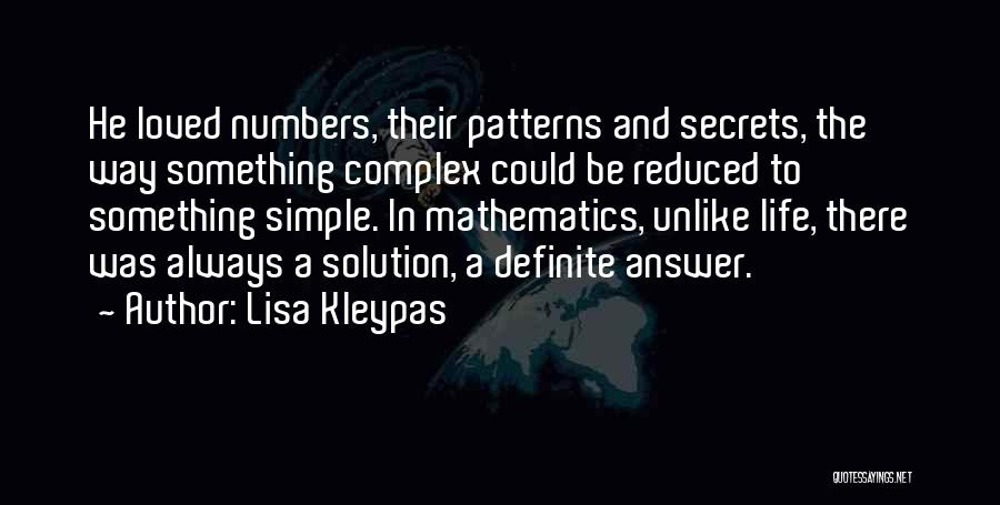 Lisa Kleypas Quotes: He Loved Numbers, Their Patterns And Secrets, The Way Something Complex Could Be Reduced To Something Simple. In Mathematics, Unlike