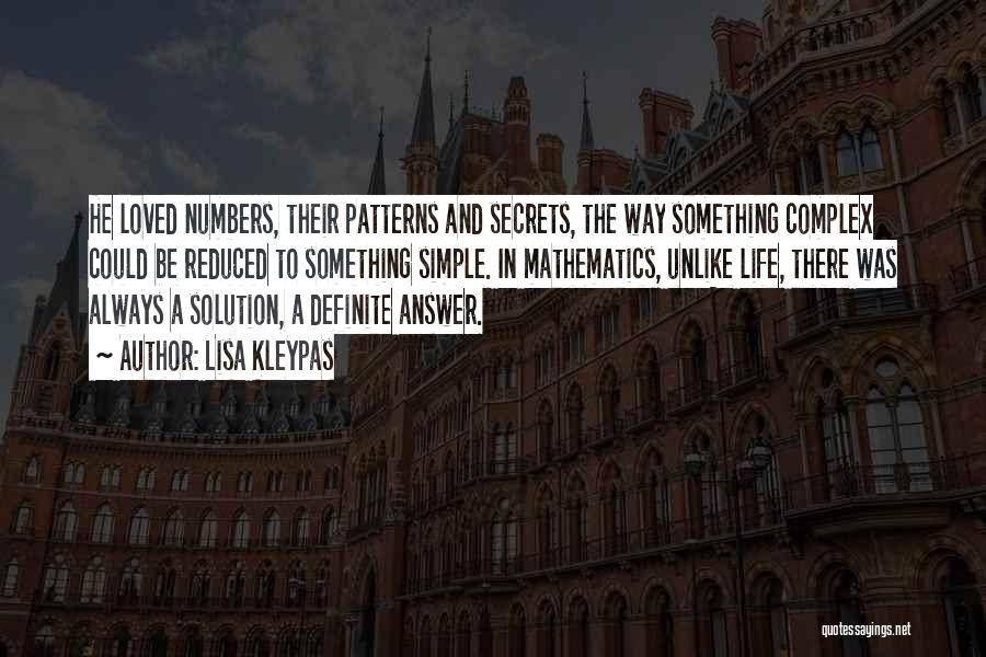 Lisa Kleypas Quotes: He Loved Numbers, Their Patterns And Secrets, The Way Something Complex Could Be Reduced To Something Simple. In Mathematics, Unlike