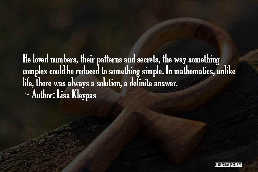 Lisa Kleypas Quotes: He Loved Numbers, Their Patterns And Secrets, The Way Something Complex Could Be Reduced To Something Simple. In Mathematics, Unlike