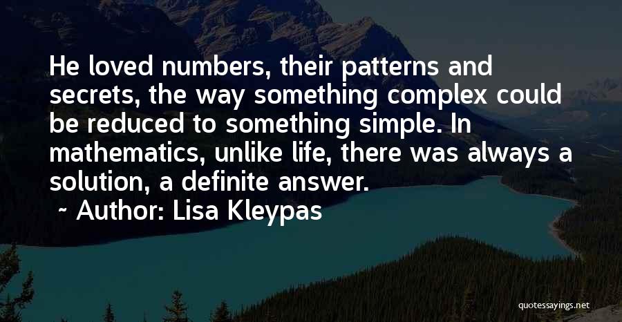 Lisa Kleypas Quotes: He Loved Numbers, Their Patterns And Secrets, The Way Something Complex Could Be Reduced To Something Simple. In Mathematics, Unlike