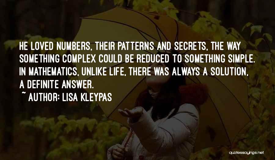 Lisa Kleypas Quotes: He Loved Numbers, Their Patterns And Secrets, The Way Something Complex Could Be Reduced To Something Simple. In Mathematics, Unlike