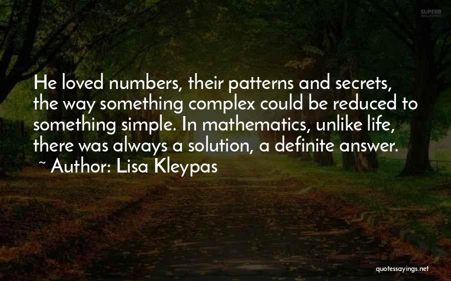 Lisa Kleypas Quotes: He Loved Numbers, Their Patterns And Secrets, The Way Something Complex Could Be Reduced To Something Simple. In Mathematics, Unlike