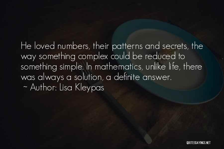 Lisa Kleypas Quotes: He Loved Numbers, Their Patterns And Secrets, The Way Something Complex Could Be Reduced To Something Simple. In Mathematics, Unlike