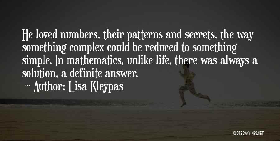 Lisa Kleypas Quotes: He Loved Numbers, Their Patterns And Secrets, The Way Something Complex Could Be Reduced To Something Simple. In Mathematics, Unlike