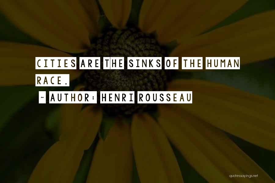 Henri Rousseau Quotes: Cities Are The Sinks Of The Human Race.