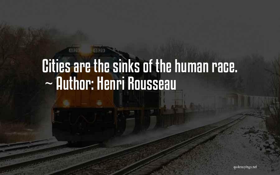 Henri Rousseau Quotes: Cities Are The Sinks Of The Human Race.