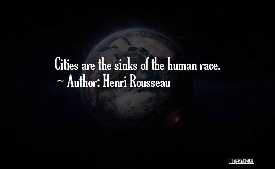 Henri Rousseau Quotes: Cities Are The Sinks Of The Human Race.