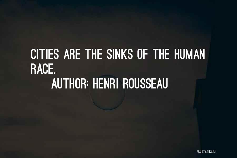 Henri Rousseau Quotes: Cities Are The Sinks Of The Human Race.