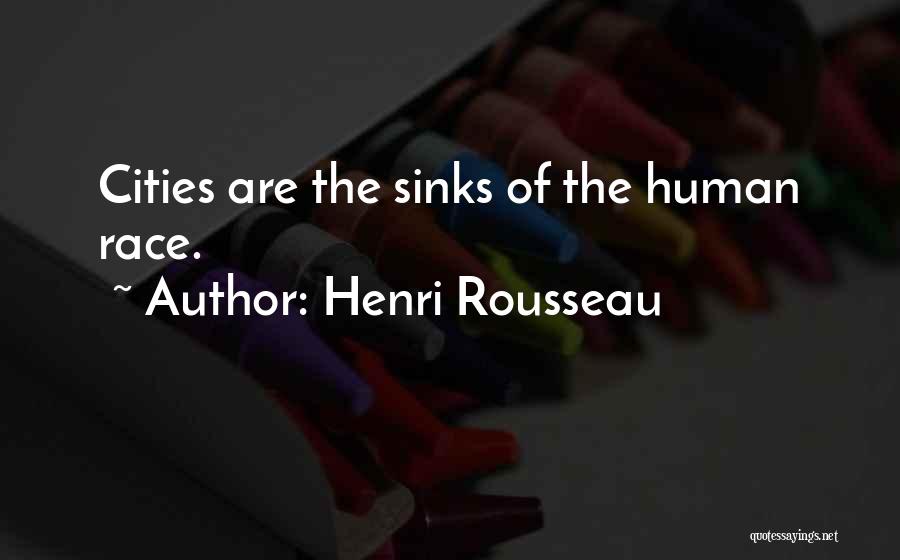 Henri Rousseau Quotes: Cities Are The Sinks Of The Human Race.