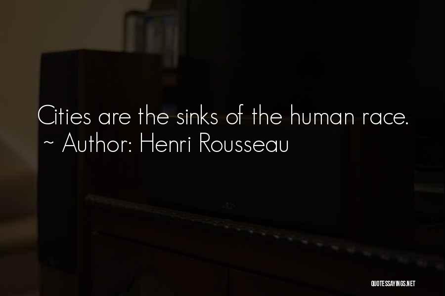 Henri Rousseau Quotes: Cities Are The Sinks Of The Human Race.