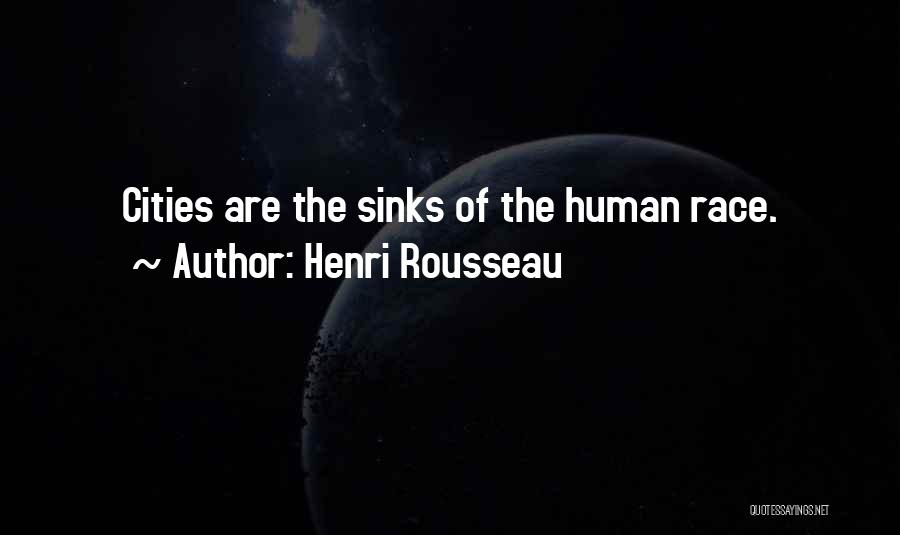 Henri Rousseau Quotes: Cities Are The Sinks Of The Human Race.