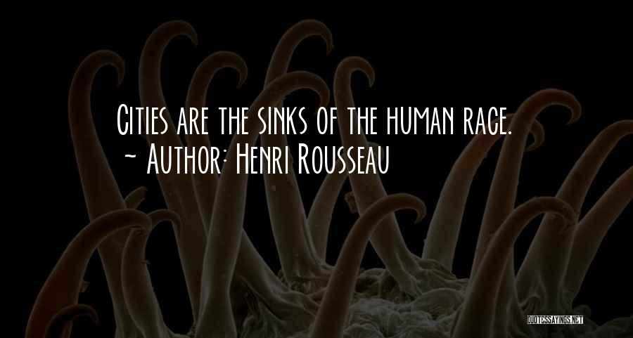 Henri Rousseau Quotes: Cities Are The Sinks Of The Human Race.