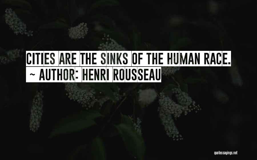 Henri Rousseau Quotes: Cities Are The Sinks Of The Human Race.