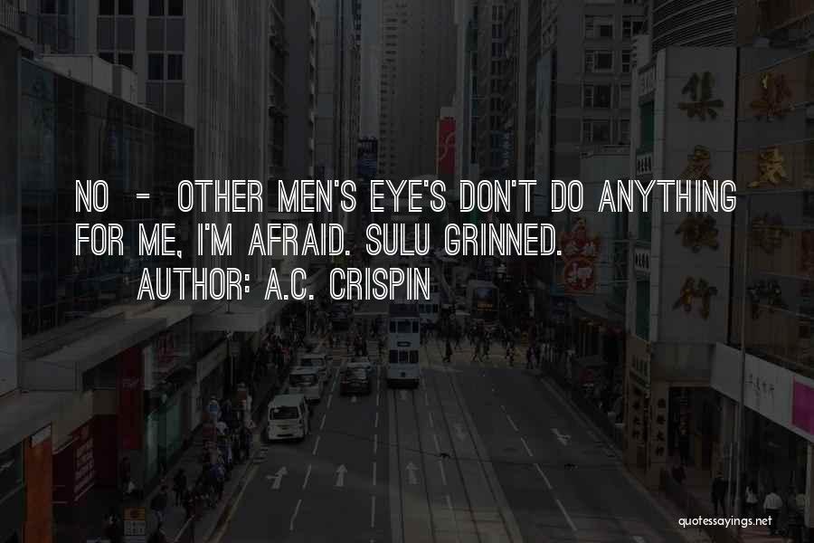 A.C. Crispin Quotes: No - Other Men's Eye's Don't Do Anything For Me, I'm Afraid. Sulu Grinned.