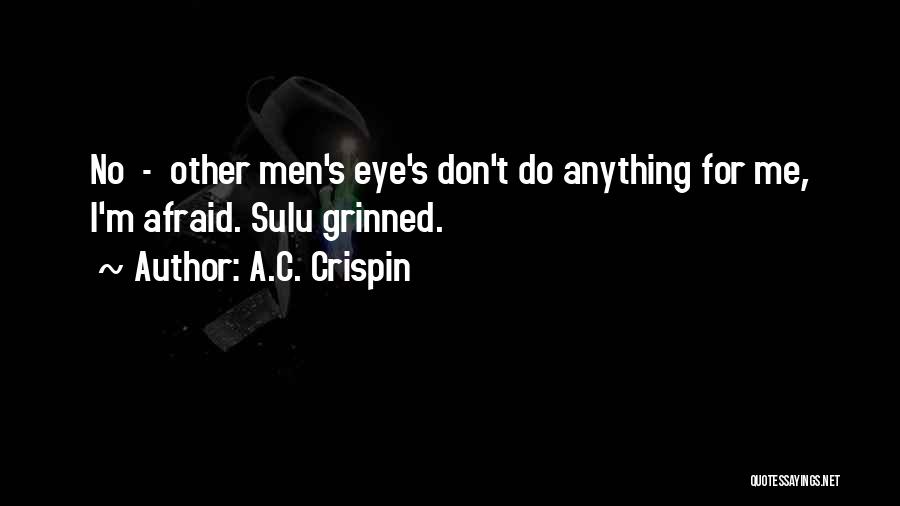 A.C. Crispin Quotes: No - Other Men's Eye's Don't Do Anything For Me, I'm Afraid. Sulu Grinned.