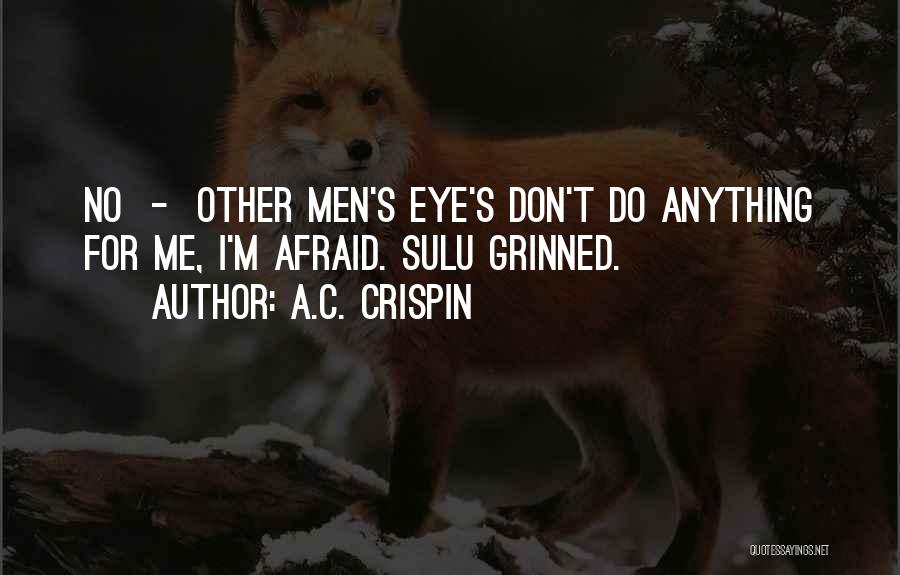 A.C. Crispin Quotes: No - Other Men's Eye's Don't Do Anything For Me, I'm Afraid. Sulu Grinned.