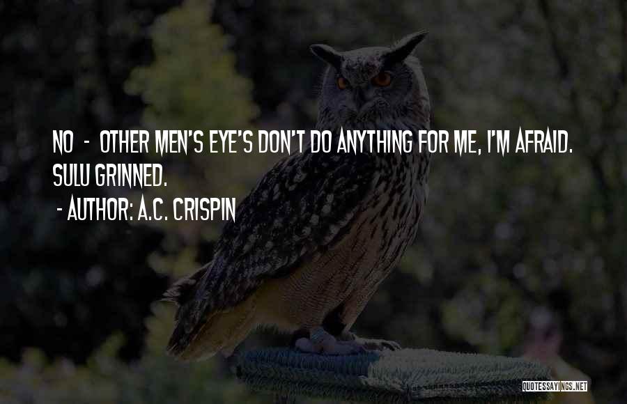 A.C. Crispin Quotes: No - Other Men's Eye's Don't Do Anything For Me, I'm Afraid. Sulu Grinned.