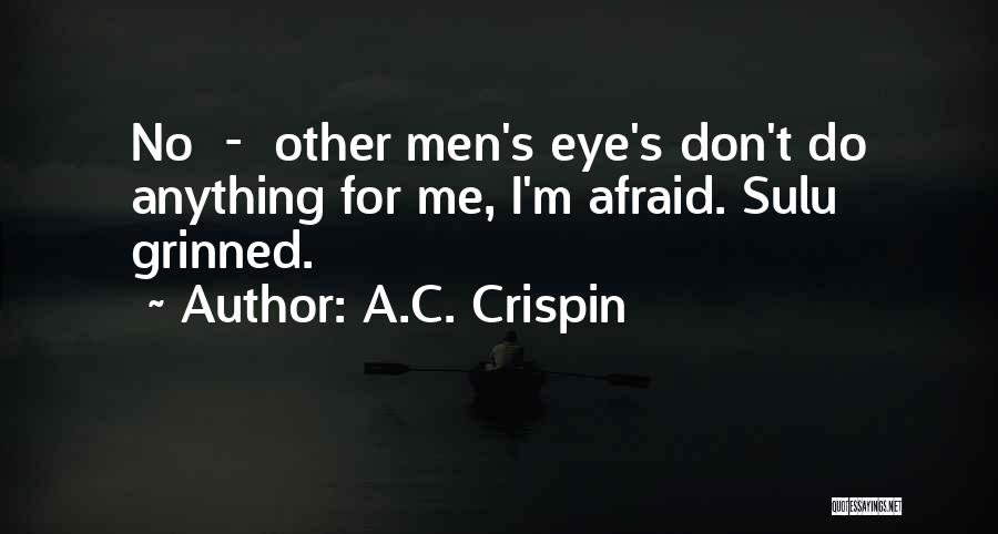 A.C. Crispin Quotes: No - Other Men's Eye's Don't Do Anything For Me, I'm Afraid. Sulu Grinned.