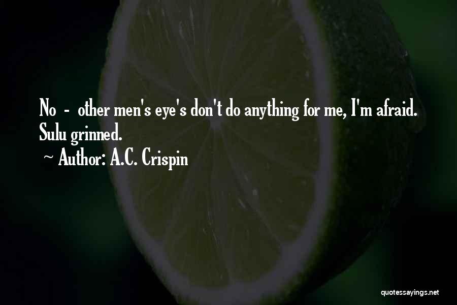 A.C. Crispin Quotes: No - Other Men's Eye's Don't Do Anything For Me, I'm Afraid. Sulu Grinned.