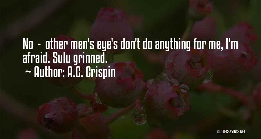 A.C. Crispin Quotes: No - Other Men's Eye's Don't Do Anything For Me, I'm Afraid. Sulu Grinned.