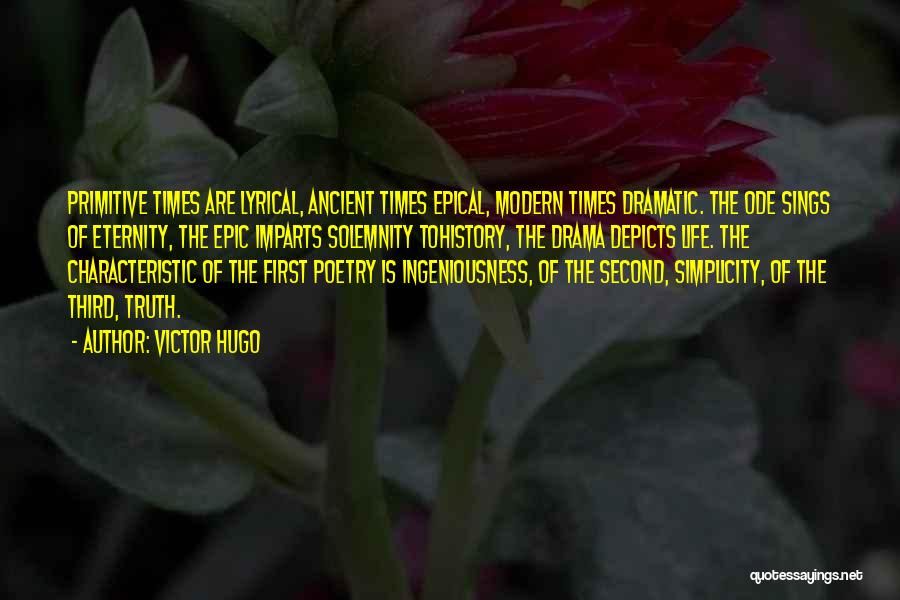 Victor Hugo Quotes: Primitive Times Are Lyrical, Ancient Times Epical, Modern Times Dramatic. The Ode Sings Of Eternity, The Epic Imparts Solemnity Tohistory,
