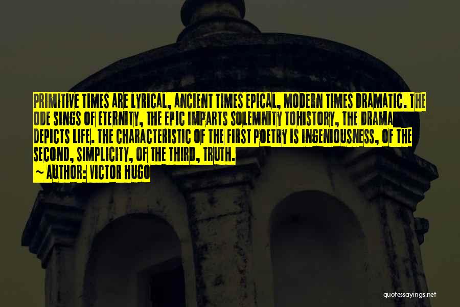 Victor Hugo Quotes: Primitive Times Are Lyrical, Ancient Times Epical, Modern Times Dramatic. The Ode Sings Of Eternity, The Epic Imparts Solemnity Tohistory,