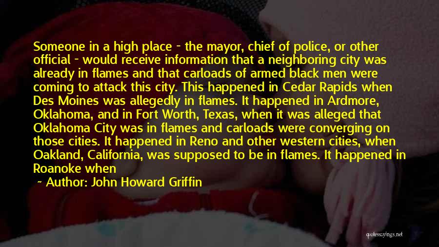 John Howard Griffin Quotes: Someone In A High Place - The Mayor, Chief Of Police, Or Other Official - Would Receive Information That A