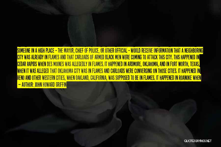 John Howard Griffin Quotes: Someone In A High Place - The Mayor, Chief Of Police, Or Other Official - Would Receive Information That A