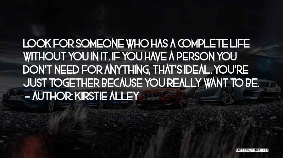 Kirstie Alley Quotes: Look For Someone Who Has A Complete Life Without You In It. If You Have A Person You Don't Need