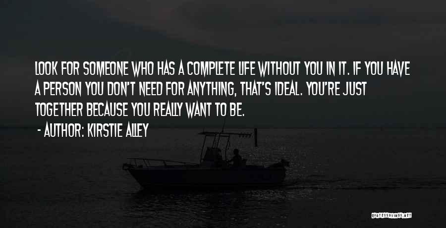 Kirstie Alley Quotes: Look For Someone Who Has A Complete Life Without You In It. If You Have A Person You Don't Need