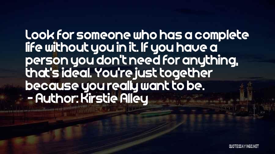 Kirstie Alley Quotes: Look For Someone Who Has A Complete Life Without You In It. If You Have A Person You Don't Need