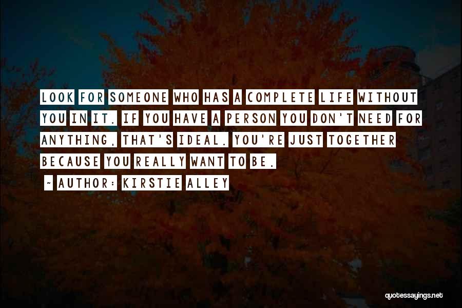 Kirstie Alley Quotes: Look For Someone Who Has A Complete Life Without You In It. If You Have A Person You Don't Need