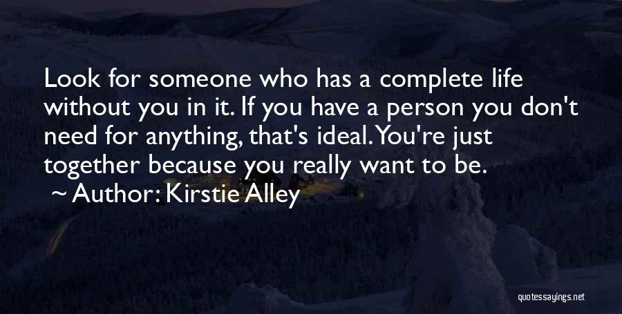 Kirstie Alley Quotes: Look For Someone Who Has A Complete Life Without You In It. If You Have A Person You Don't Need