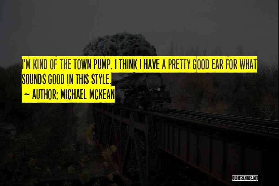 Michael McKean Quotes: I'm Kind Of The Town Pump. I Think I Have A Pretty Good Ear For What Sounds Good In This