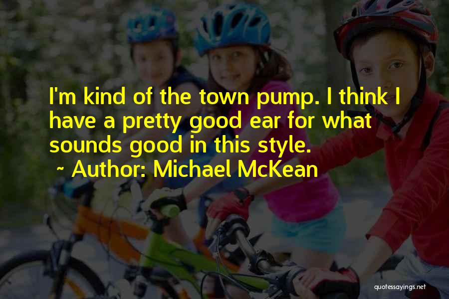 Michael McKean Quotes: I'm Kind Of The Town Pump. I Think I Have A Pretty Good Ear For What Sounds Good In This