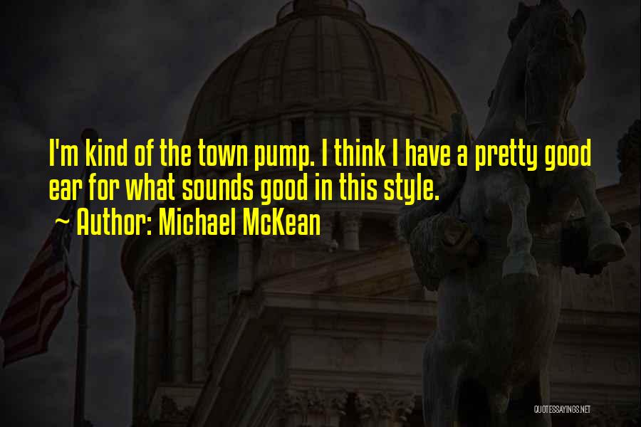 Michael McKean Quotes: I'm Kind Of The Town Pump. I Think I Have A Pretty Good Ear For What Sounds Good In This
