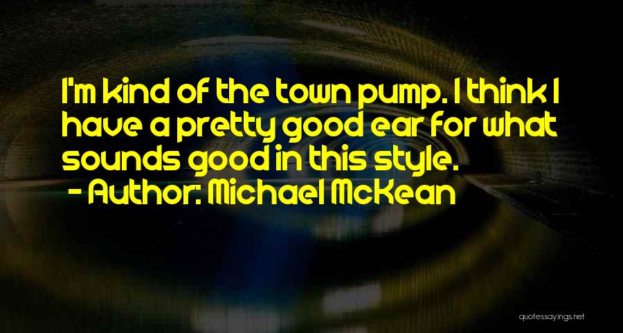 Michael McKean Quotes: I'm Kind Of The Town Pump. I Think I Have A Pretty Good Ear For What Sounds Good In This