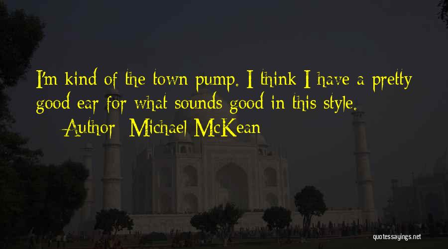Michael McKean Quotes: I'm Kind Of The Town Pump. I Think I Have A Pretty Good Ear For What Sounds Good In This