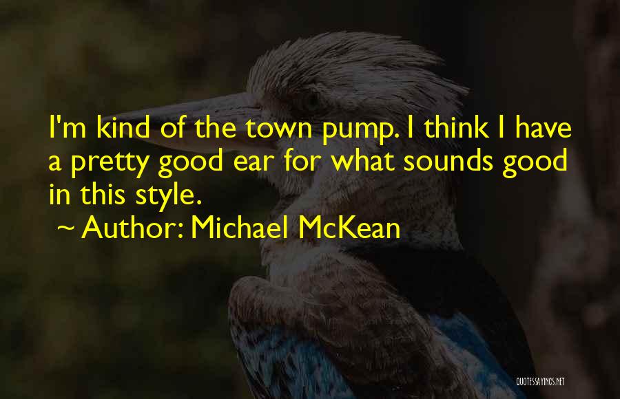 Michael McKean Quotes: I'm Kind Of The Town Pump. I Think I Have A Pretty Good Ear For What Sounds Good In This