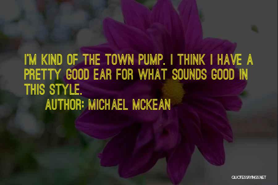 Michael McKean Quotes: I'm Kind Of The Town Pump. I Think I Have A Pretty Good Ear For What Sounds Good In This