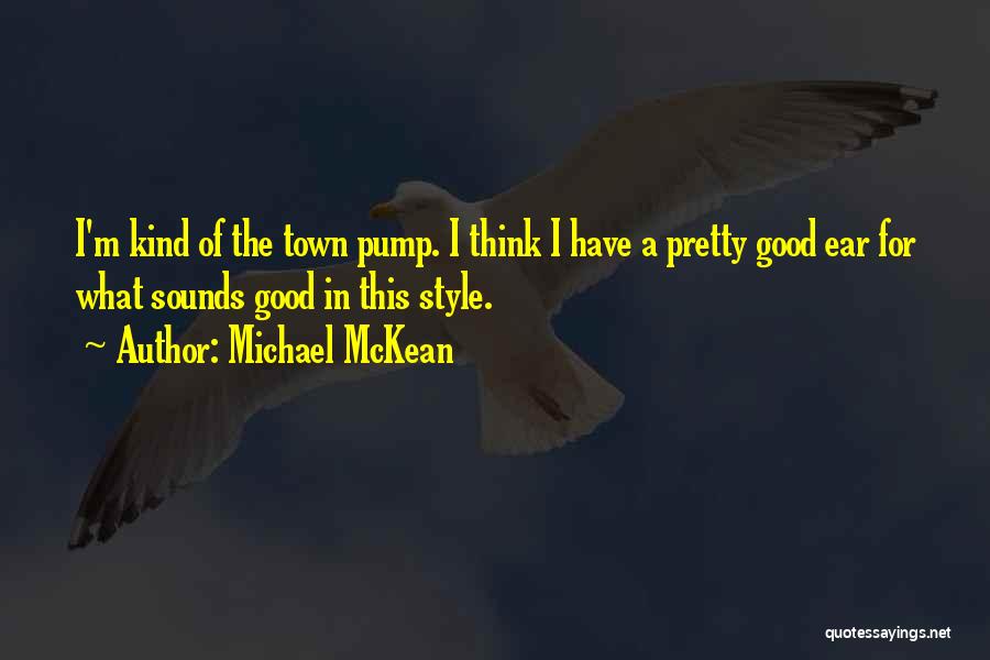 Michael McKean Quotes: I'm Kind Of The Town Pump. I Think I Have A Pretty Good Ear For What Sounds Good In This