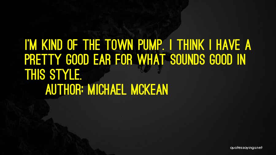 Michael McKean Quotes: I'm Kind Of The Town Pump. I Think I Have A Pretty Good Ear For What Sounds Good In This