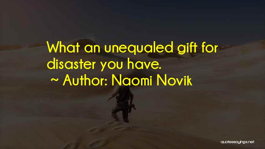Naomi Novik Quotes: What An Unequaled Gift For Disaster You Have.